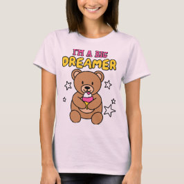I’m a Big Dreamer – Teddy Style T Shirt