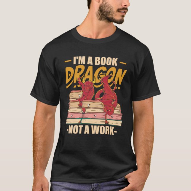 I m A Book Dragon Not At Work Bookreading Reader T Shirt (Framsida)