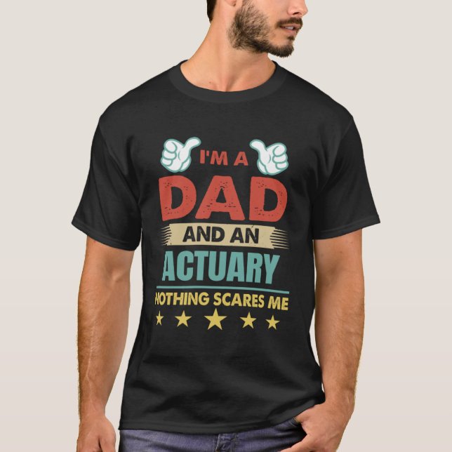 I m A Dad And An Actuary Nothing Scares Me T Shirt (Framsida)