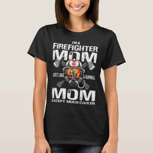 I m A Firefighter Mom Just Like A Normal Mom Excep T Shirt (Framsida)