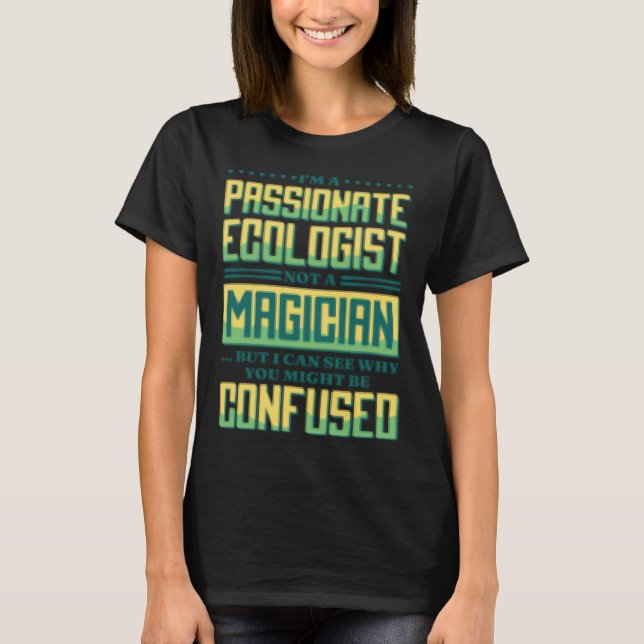 I M A Passionate Ecologist Not A Magician Ecologis T Shirt (Framsida)
