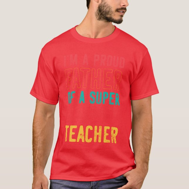 I m a proud father of a super amazing teacher funn t shirt (Framsida)