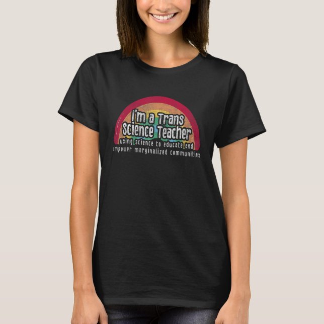 I m A Trans Science Teacher Using Science Educate  T Shirt (Framsida)