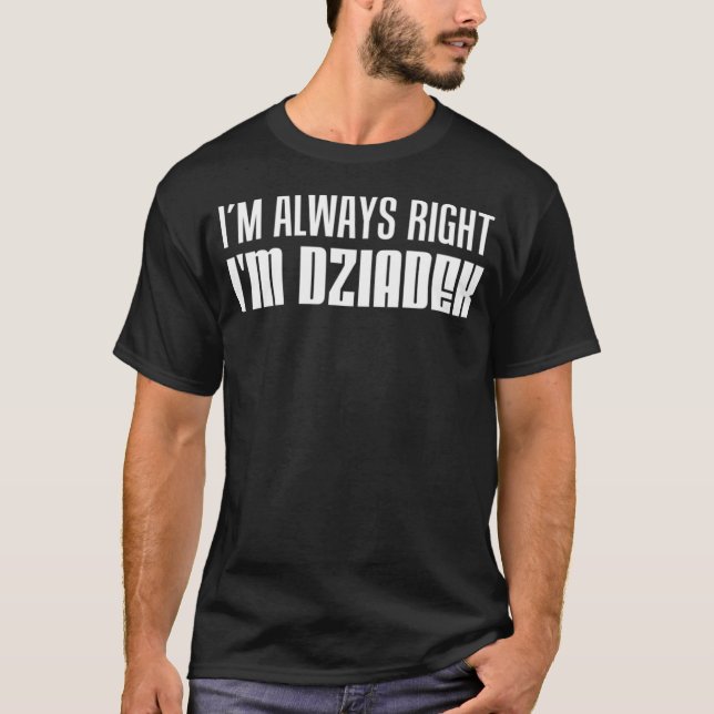 I m Always Right I m Dziadek Polish Grandfather T Shirt (Framsida)