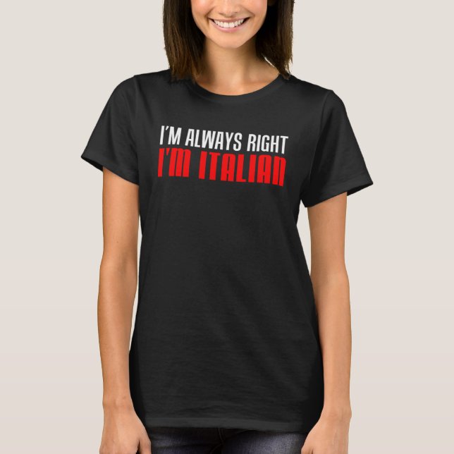 I m Always Right I m Italian T Shirt (Framsida)