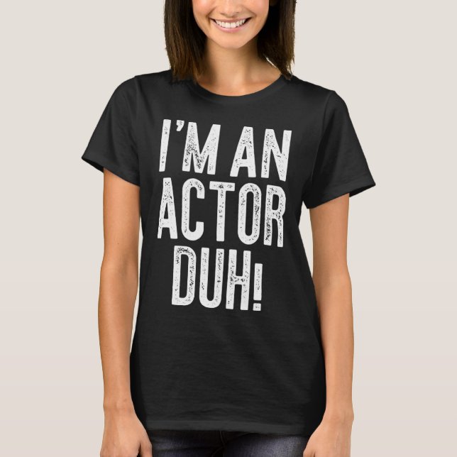 I m An Actor Duh Costume T Shirt (Framsida)