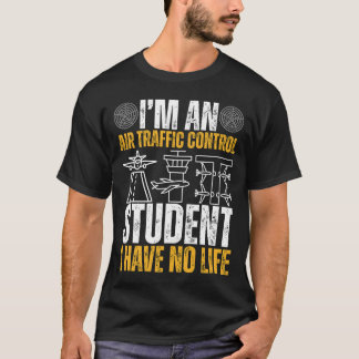 I’m An Air Traffic Control Student I Have No Life T Shirt