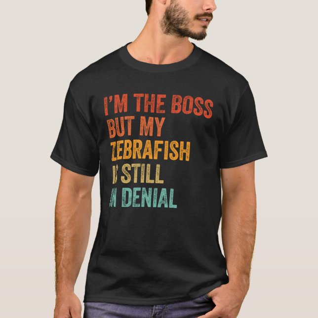 I m Boss But My Zebrafish Is Still In Denial T Shirt (Framsida)