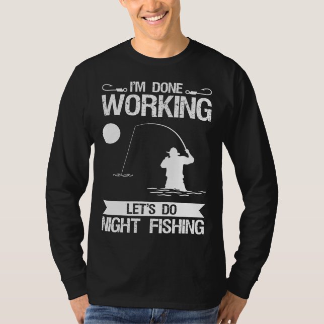 I m Done Working Let s Do Night Fishing T Shirt (Framsida)
