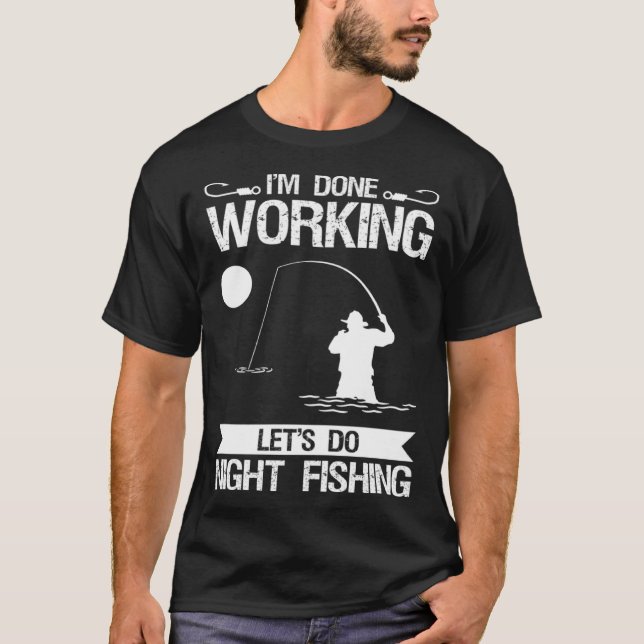 I m Done Working Let s Do Night Fishing T Shirt (Framsida)
