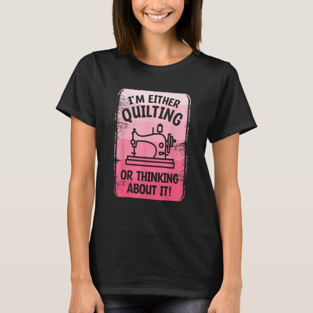 I m Either Quilting Or Thinking About It Sewing Se T Shirt (Framsida)