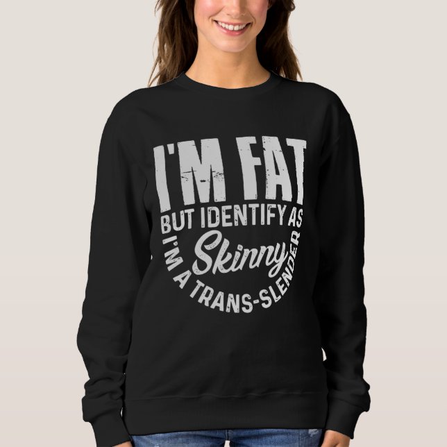 I m Fat But Identify As Skinny I Am Trans Slender T Shirt (Framsida)