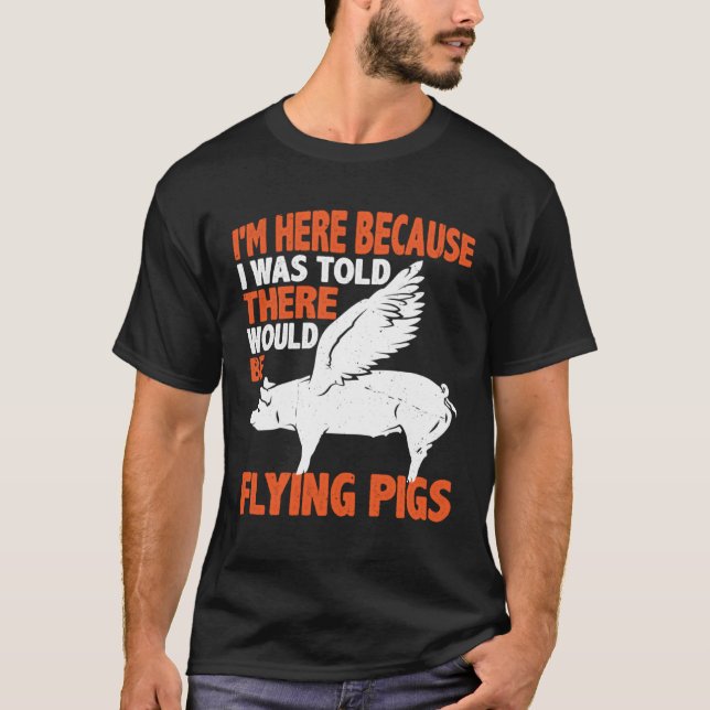 I m Here Because I Was Told There Would Be Flying  T Shirt (Framsida)