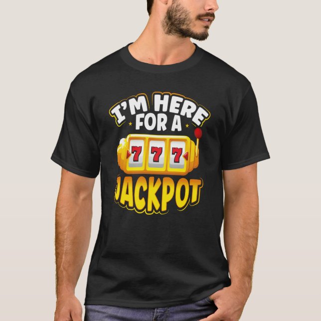I M Here For A Jackpot Slot Machine T Shirt (Framsida)