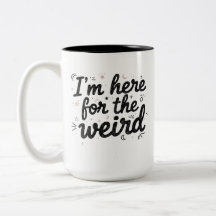 I’m Here for the Weird Funny Coffee Mug