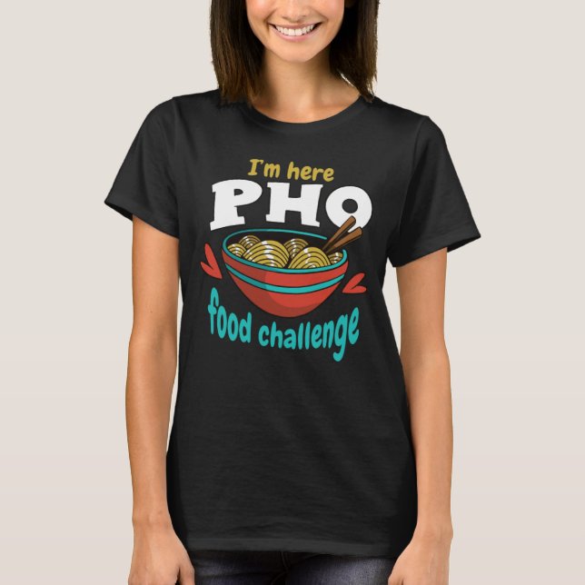 I m Here Pho Food Challenge Challenge Food Compete T Shirt (Framsida)