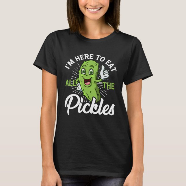 I m Here To Eat All the Pickles   cucumber T Shirt (Framsida)