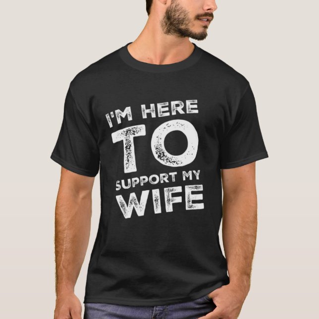 I m Here to Support my Wife  Sarcastic T Shirt (Framsida)