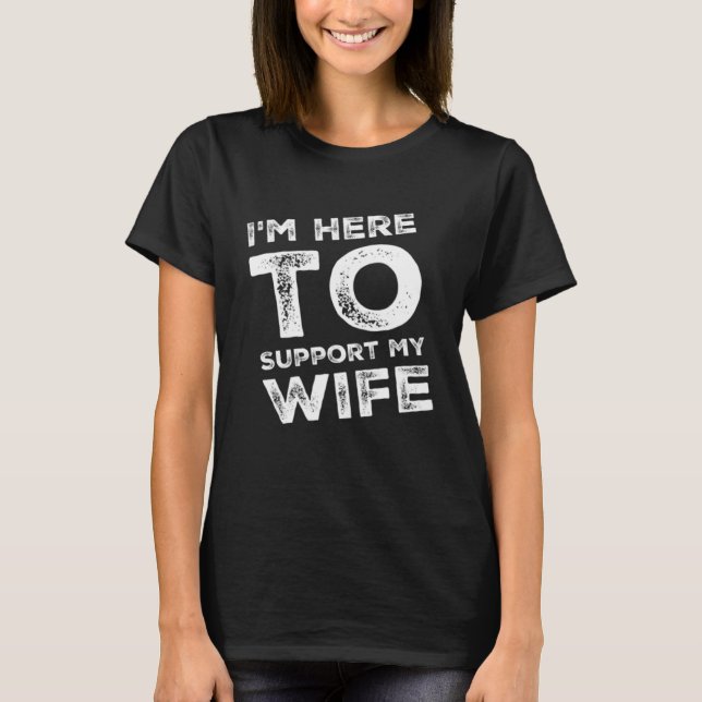 I m Here to Support my Wife  Sarcastic T Shirt (Framsida)
