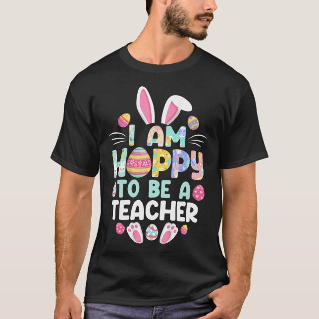 I m Hoppy To Be A Teacher Happy Easter Day Teacher T Shirt (Framsida)
