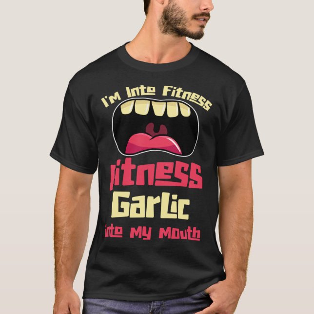 I m Into Fitness Fitness Garlic Into My Mouth T Shirt (Framsida)