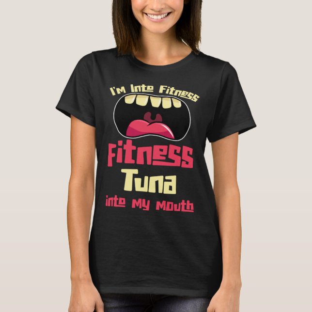 I m Into Fitness Fitness Tuna Into My Mouth T Shirt (Framsida)
