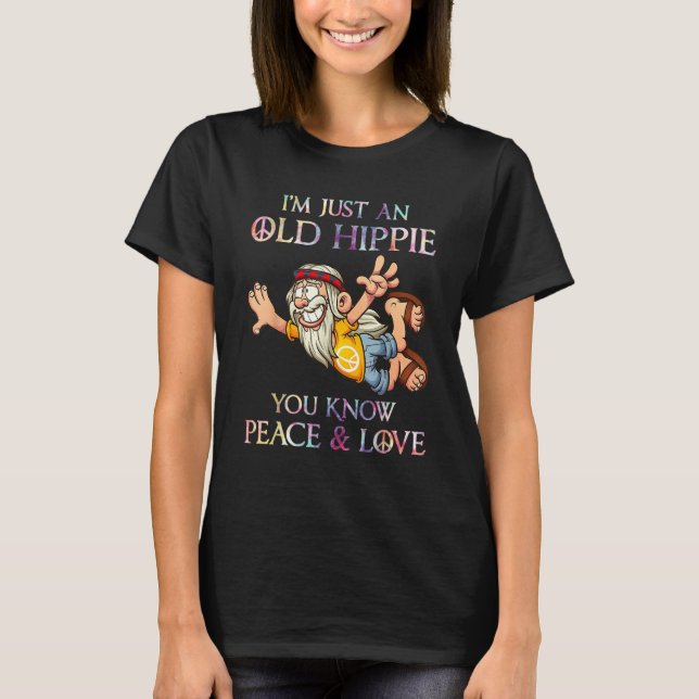 I m Just An Old Hippie You Know Peace Love T Shirt (Framsida)