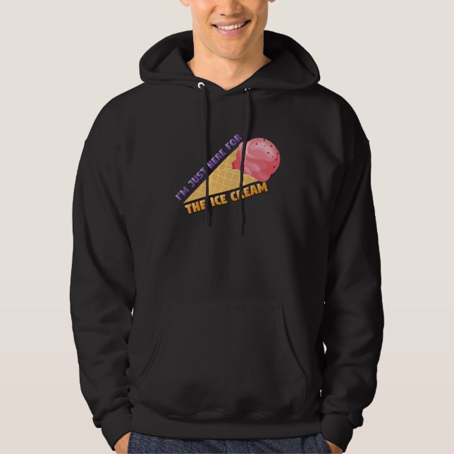 I m Just Here For The Ice Cream I Love Ice Cream Hoodie (Framsida)