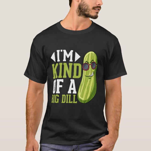 I m Kind of a big Dill  Pickles Costumes Pickle T Shirt (Framsida)