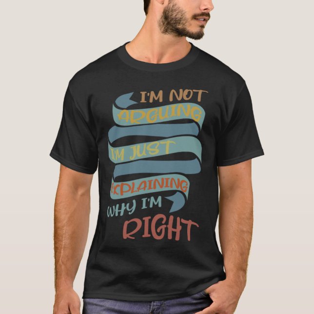 I m Not Arguing I m Just Explaining Why I m Right  T Shirt (Framsida)