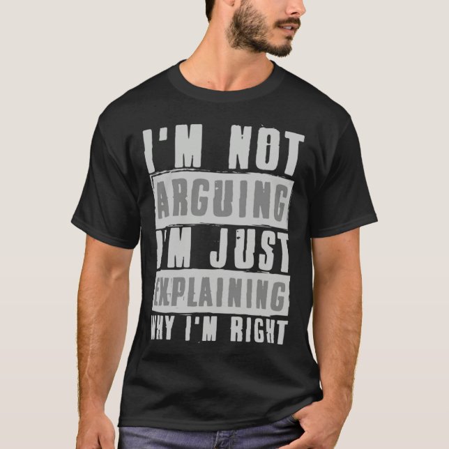 I m Not Arguing I m Just Explaining Why I m Right T Shirt (Framsida)
