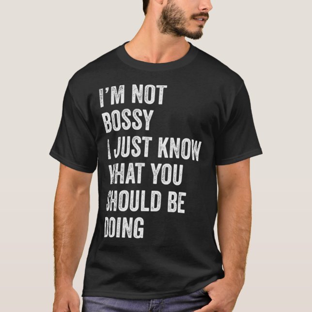 I m Not Bossy I Just Know What You Should Be Doing T Shirt (Framsida)
