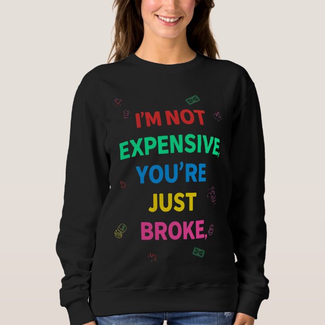 I’m Not Expensive You’re Just Broke Sweatshirt T Shirt (Framsida)