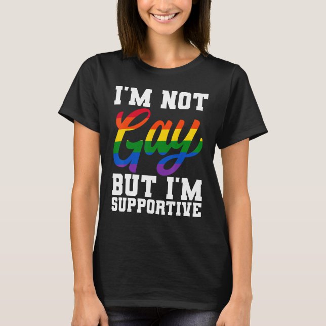 I m Not Gay But I m Supportive LGBTQ Pride Month T Shirt (Framsida)