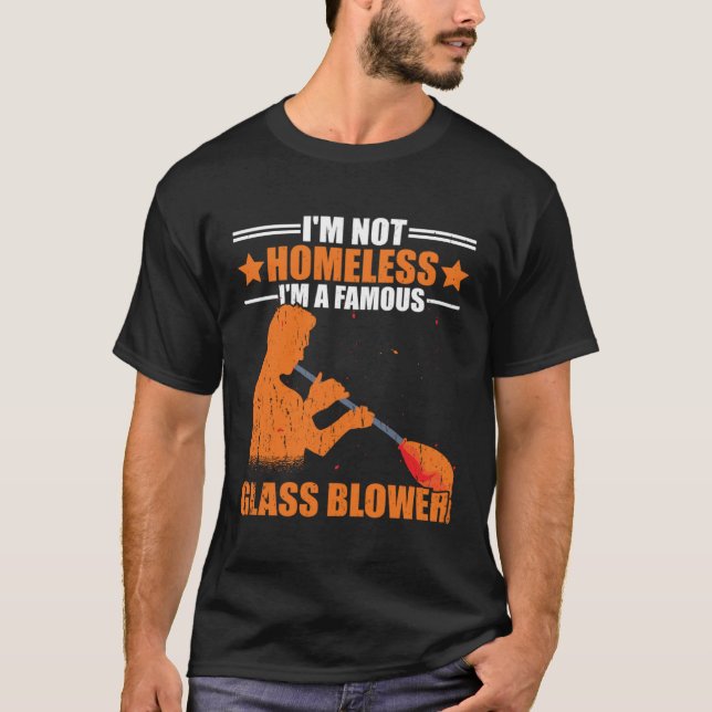 I m Not Homeless A Famous Glass Blower Glassblowin T Shirt (Framsida)