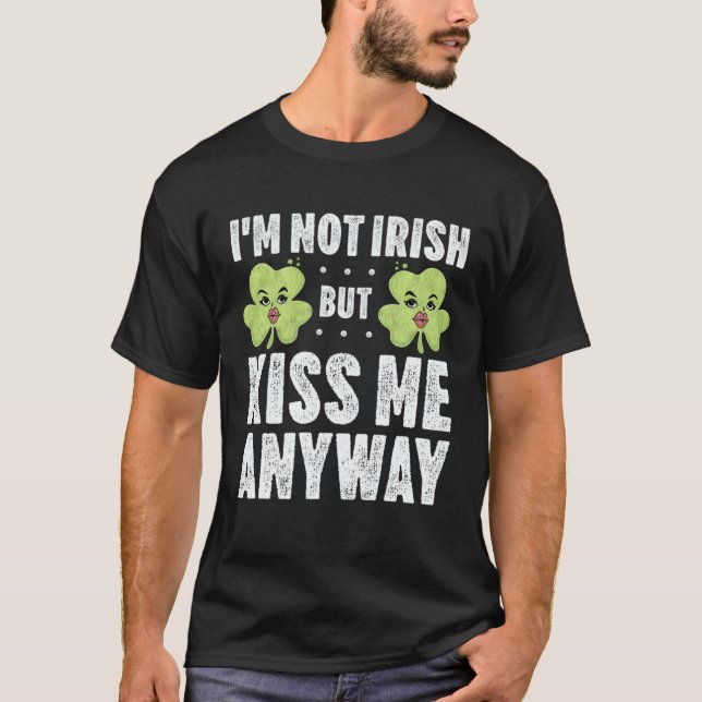 I m Not Irish But Kiss Me Anyway St Patrick s Day  T Shirt (Framsida)