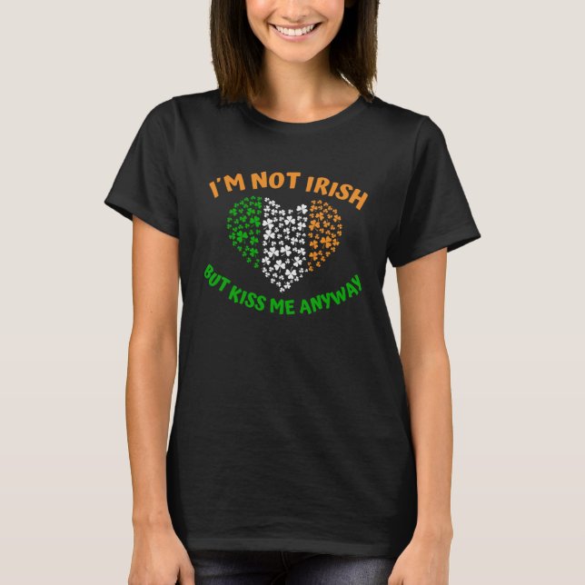 I´m not Irish but Kiss me anyway T Shirt (Framsida)