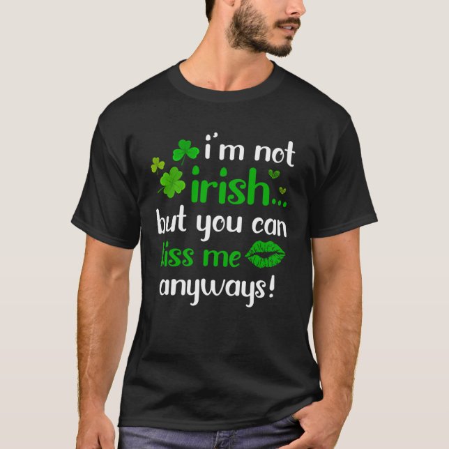 I m Not Irish But You Can Kiss Me Anyway St Patric T Shirt (Framsida)