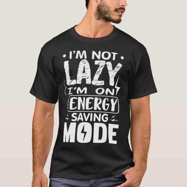 I m Not Lazy I Am On Energy Saving Mode  1 T Shirt (Framsida)