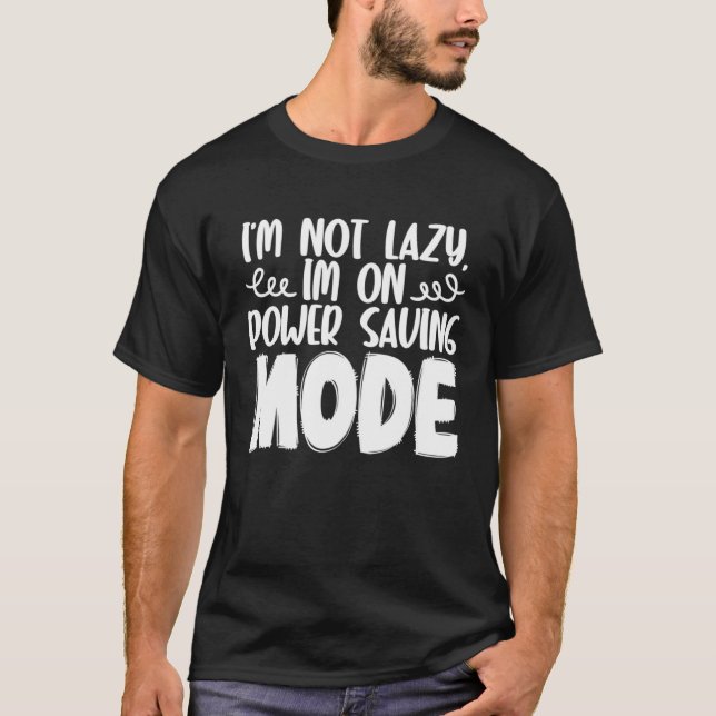 I m Not Lazy I m On Power Saving Mode T Shirt (Framsida)