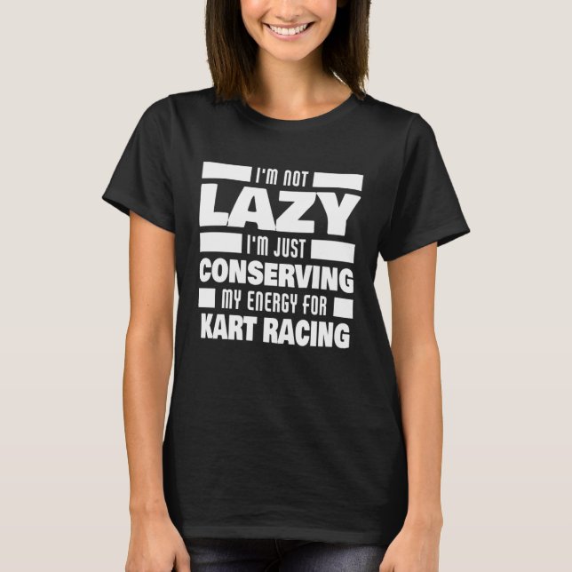 I m Not Lazy Kart Racing Saying  Kart Racer T Shirt (Framsida)