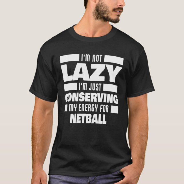 I m Not Lazy Netball Saying Netball Player T Shirt (Framsida)