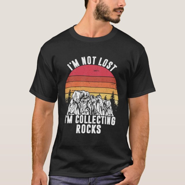I m Not Lost I m Collecting Rocks Geologist Earth  T Shirt (Framsida)