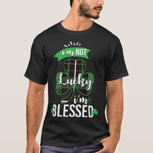 I m Not Lucky I m Blessed St Patrick s Day Blessed T Shirt (Framsida)