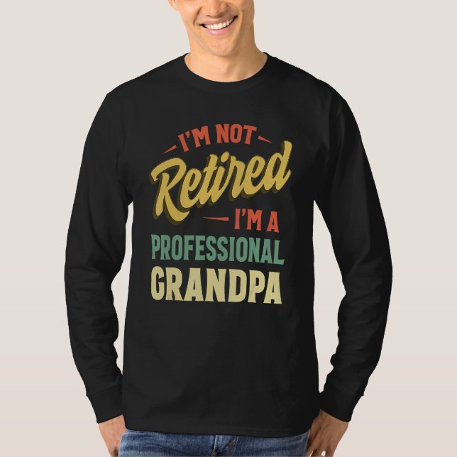 I m Not Retired I m A Full Time Grandpa  Retired P T Shirt (Framsida)