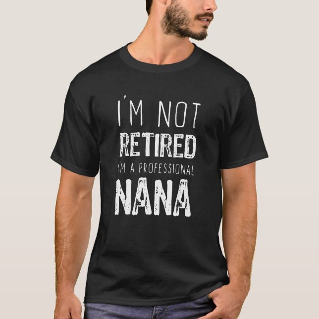 I m Not Retired Professional Nana Retirement T Shirt (Framsida)