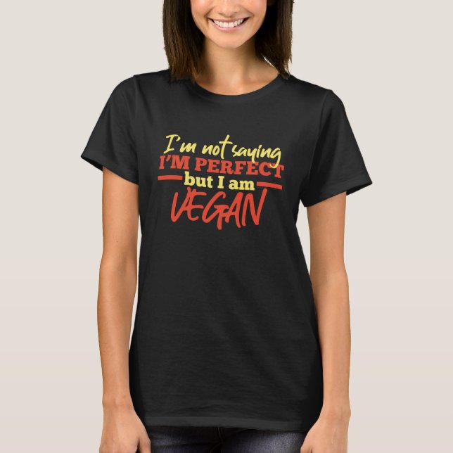 I m Not Saying I m Perfect But I Am Vegan  Vegetar T Shirt (Framsida)