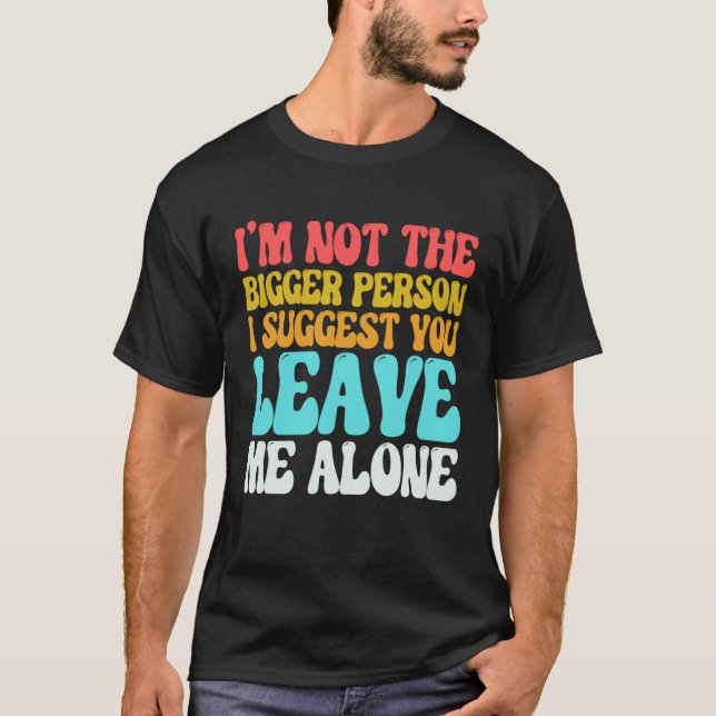 I m Not The Bigger Person I Suggest You Leave Me A T Shirt (Framsida)