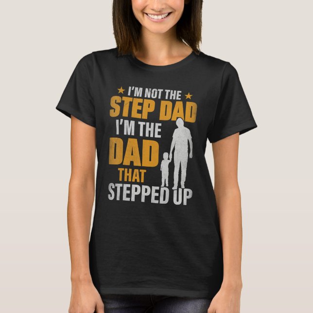 I m Not The Stepdad I m The Dad That Stepped Up T Shirt (Framsida)
