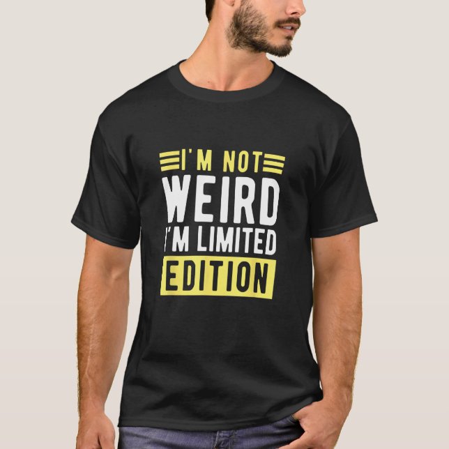 i m not weird im a limitied edition  sarcastic hum t shirt (Framsida)